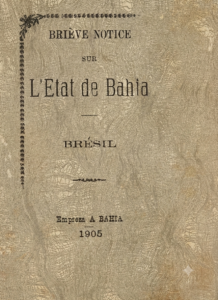 Briève notice sur l’État de Bahia, Brésil (Breve nota sobre o Estado da Bahia, Brasil). Empreza A BAHIA, 1905