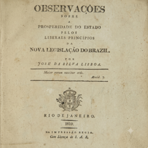 Observações sobre a prosperidade do estado pelos liberais princípios da nova legislação do Brasil. Rio de Janeiro, Impressão Régia, 1821, por José da Silva Lisboa (1756–1835)