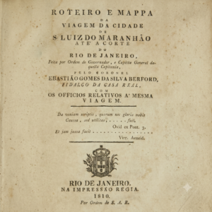 Roteiro e mapa da viagem da cidade de S. Luiz do Maranhão até a Corte do Rio de Janeiro. Rio de Janeiro, Tipografia Nacional, 1827, por Sebastião Gomes da Silva Berford (1777–1831)
