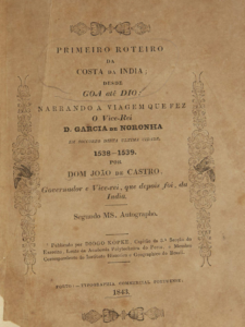 Primeiro roteiro da costa da Índia: desde Goa até Dio: narrando a viagem que fez o Vice-Rei D. Garcia de Noronha em soccorro desta ultima cidade (1538-1539). Porto, Typographia Commercial Portuense, 1843, por Dom João de Castro (1500–1548)