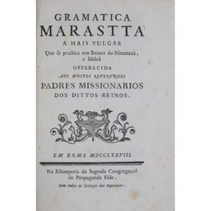Gramatica marastta: a mais vulgar que se practica nos Reinos do Nizamaxà, e Idalxà, offerecida aos muitos reverendos Padres Missionarios dos dittos Reinos. Roma: Na Estamperia da Sagrada Congregaçaõ de Propaganda Fide, 1778.