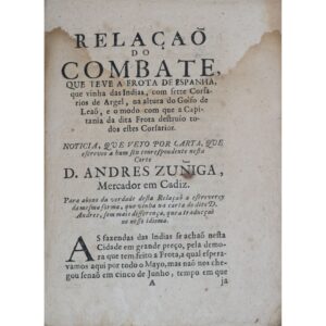 Relação do combate, que teve a frota de Espanha, que vinha das Indias, com sette corsarios de Argel, na altura do Golfo de Leaõ: e o modo com que a capitania da dita frota destruîo todos estes corsarios. Noticia, que veyo por carta, que escreveo a hum seu correspondente nesta Corte D. Andres Zuñiga, mercador em Cadiz. [S. l.: s. n., s. d.], por D. Andres Zuñiga.