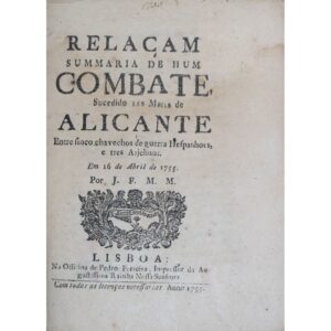 Relaçam summaria de hum combate, sucedido nos mares de Alicante: entre sinco chavechos de guerra hespanhoes, e tres arjelinos. Em 16 de Abril de 1755. Lisboa: Na Officina de Pedro Ferreira, 1755, por J. F. M. M..