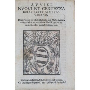 Avvisi nvovi et certeza della parte di mezzo giorno: doue s’intēde tre infideli Rè della fede Mahomettana conuertiti, & battezzati con lisuoi Regni, & venuti alla nossa Santa Christiana fede. Stampata in Roma, & Ristampata in Fiorenza: [s. n.], 1571.