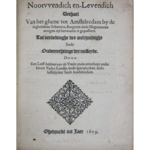 Nootwendich en levendich verhael van het ghene tot Amstelredam by de inghesetene schutters, burgeren ende negotianten eenigen tijt herwaerts is gepasseert: tot verdedinghe der onschuldighe ende onderrichtinge der misleyde. [Amsterdam: s. n.], 1629.