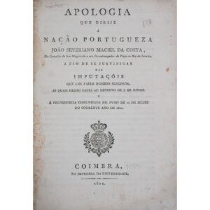 Apologia que dirije á nação portugueza João Severiano Maciel da Costa: a fim de se justificar das imputaçõis que lhe fazem homens obscuros, as quais derão causa ao decreto de 3 de Junho e á providencia comunicada no aviso de 11 de Julho do corrente ano de 1821. Coimbra: Na Imprensa da Universidade, 1821, por João Severiano Maciel da Costa.