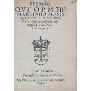 Sermaõ que o P. M. Fr. Martinho Monis da Ordem de N. Senhora do Carmo fes pera o dia da acclamação d’ ElRey N. S. D. Ioam o IV. Em Lisboa: Na Officina de Lourenço de Anueres, 1641, por Fr. Martinho Monis.